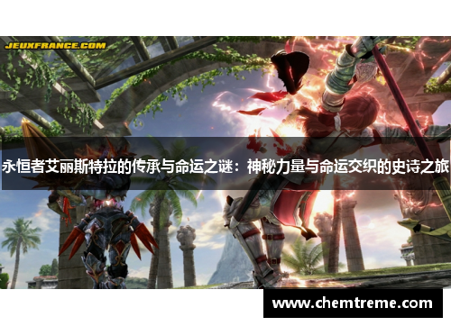 永恒者艾丽斯特拉的传承与命运之谜:神秘力量与命运交织的史诗之旅 永恒者艾丽斯特拉的传承与命运之谜:神秘力量与命运交织的史诗之旅