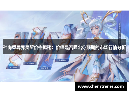 孙尚香异界灵契价格揭秘：价值是否超出你预期的市场行情分析